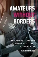 Amateurs without Borders: The Aspirations and Limits of Global Compassion