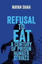 Refusal to Eat: A Century of Prison Hunger Strikes