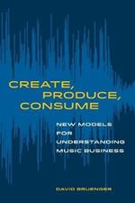 Create, Produce, Consume: New Models for Understanding Music Business