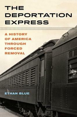 The Deportation Express: A History of America through Forced Removal - Ethan Blue - cover