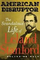 American Disruptor: The Scandalous Life of Leland Stanford
