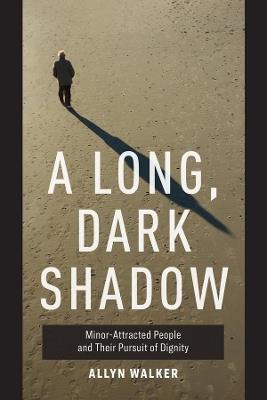 A Long, Dark Shadow: Minor-Attracted People and Their Pursuit of Dignity - Allyn Walker - cover