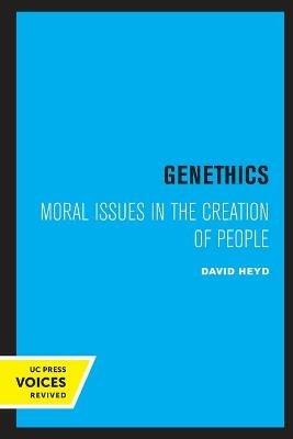 Genethics: Moral Issues in the Creation of People - David Heyd - cover