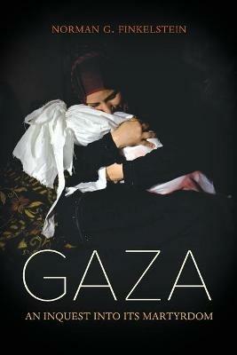 Gaza: An Inquest into Its Martyrdom - Norman Finkelstein - cover