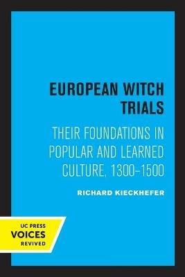 European Witch Trials: Their Foundations in Popular and Learned Culture, 1300-1500 - Richard Kieckhefer - cover