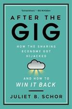 After the Gig: How the Sharing Economy Got Hijacked and How to Win It Back