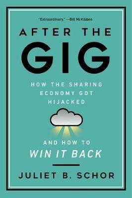 After the Gig: How the Sharing Economy Got Hijacked and How to Win It Back - Juliet Schor - cover