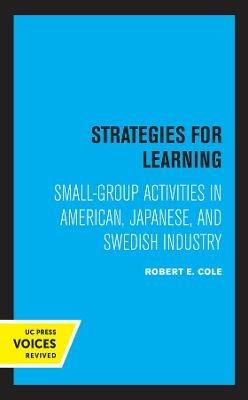 Strategies for Learning: Small-Group Activities in American, Japanese, and Swedish Industry - Robert E. Cole - cover