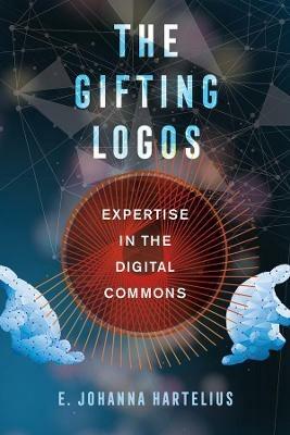 The Gifting Logos: Expertise in the Digital Commons - E. Johanna Hartelius - cover