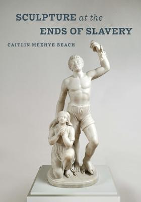 Sculpture at the Ends of Slavery - Caitlin Meehye Beach - cover