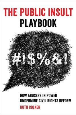 The Public Insult Playbook: How Abusers in Power Undermine Civil Rights Reform - Ruth Colker - cover