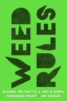 Weed Rules: Blazing the Way to a Just and Joyful Marijuana Policy - Jay Wexler - cover