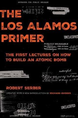 The Los Alamos Primer: The First Lectures on How to Build an  Atomic Bomb, Updated with a New Introduction by Richard Rhodes - Robert Serber - cover