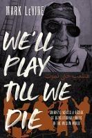 We'll Play till We Die: Journeys across a Decade of Revolutionary Music in the Muslim World - Mark Levine - cover