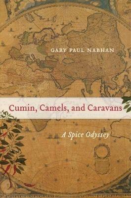Cumin, Camels, and Caravans: A Spice Odyssey - Gary Paul Nabhan - cover