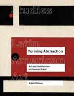 Forming Abstraction: Art and Institutions in Postwar Brazil
