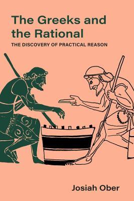 The Greeks and the Rational: The Discovery of Practical Reason - Josiah Ober - cover