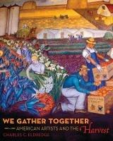 We Gather Together: American Artists and the Harvest - Charles C. Eldredge - cover