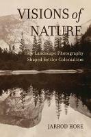 Visions of Nature: How Landscape Photography Shaped Settler Colonialism - Jarrod Hore - cover