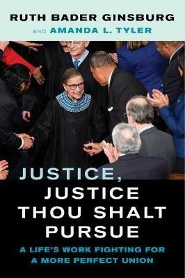 Justice, Justice Thou Shalt Pursue: A Life's Work Fighting for a More Perfect Union - Ruth Bader Ginsburg,Amanda L. Tyler - cover