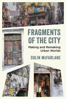Fragments of the City: Making and Remaking Urban Worlds - Colin McFarlane - cover