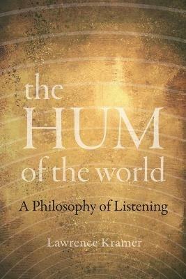 The Hum of the World: A Philosophy of Listening - Lawrence Kramer - cover