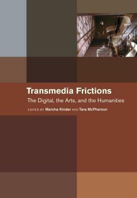 Transmedia Frictions: The Digital, the Arts, and the Humanities - cover
