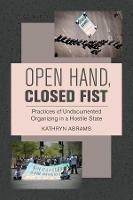 Open Hand, Closed Fist: Practices of Undocumented Organizing in a Hostile State