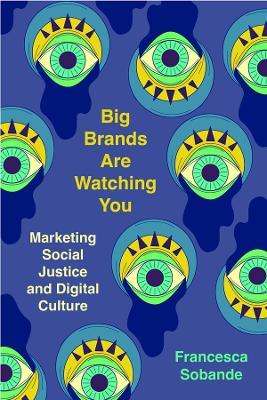 Big Brands Are Watching You: Marketing Social Justice and Digital Culture - Francesca Sobande - cover