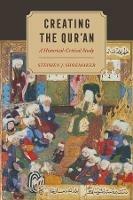 Creating the Qur’an: A Historical-Critical Study - Stephen J. Shoemaker - cover