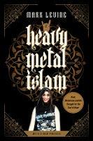 Heavy Metal Islam: Rock, Resistance, and the Struggle for the Soul of Islam - Mark LeVine - cover