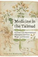 Medicine in the Talmud: Natural and Supernatural Therapies between Magic and Science - Jason Sion Mokhtarian - cover