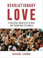 Revolutionary Love: A Political Manifesto to Heal and Transform the World - Michael Lerner - cover