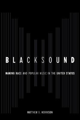 Blacksound: Making Race and Popular Music in the United States - Matthew D. Morrison - cover