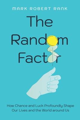 The Random Factor: How Chance and Luck Profoundly Shape Our Lives and the World around Us - Mark Robert Rank - cover
