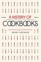 A History of Cookbooks: From Kitchen to Page over Seven Centuries - Henry Notaker - cover