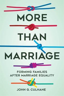 More Than Marriage: Forming Families after Marriage Equality - John G. Culhane - cover