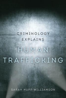 Criminology Explains Human Trafficking - Sarah Hupp Williamson - cover