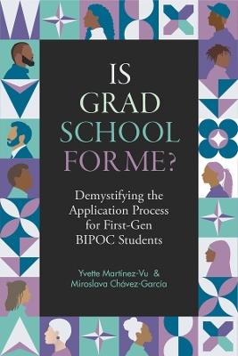 Is Grad School for Me?: Demystifying the Application Process for First-Gen BIPOC Students - Yvette Martínez-Vu,Miroslava Chavez-Garcia - cover