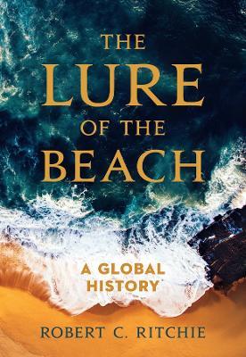 The Lure of the Beach: A Global History - Robert C. Ritchie - cover