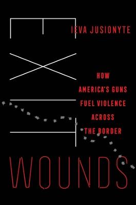 Exit Wounds: How America's Guns Fuel Violence across the Border - Ieva Jusionyte - cover