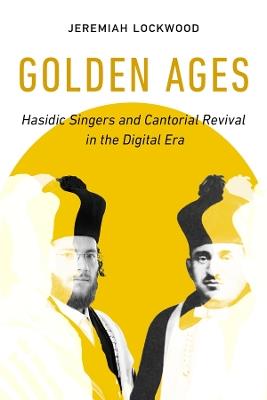 Golden Ages: Hasidic Singers and Cantorial Revival in the Digital Era - Jeremiah Lockwood - cover