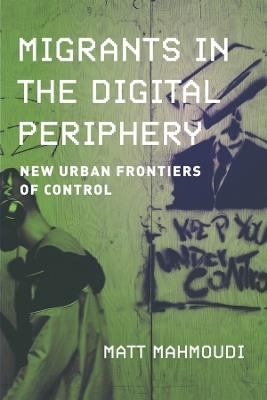 Migrants in the Digital Periphery: New Urban Frontiers of Control - Matt Mahmoudi - cover