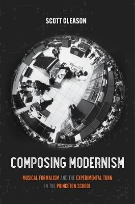 Composing Modernism: Musical Formalism and the Experimental Turn in the Princeton School - Scott Gleason - cover