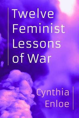 Twelve Feminist Lessons of War - Cynthia Enloe - cover
