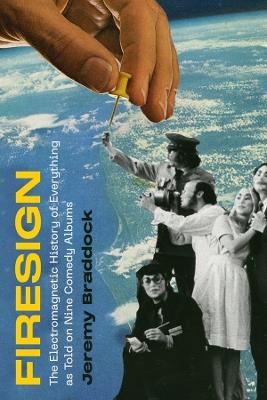 Firesign: The Electromagnetic History of Everything as Told on Nine Comedy Albums - Jeremy Braddock - cover