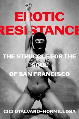 Erotic Resistance: The Struggle for the Soul of San Francisco - Gigi Otalvaro-Hormillosa - cover