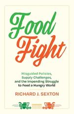 Food Fight: Misguided Policies, Supply Challenges, and the Impending Struggle to Feed a Hungry World
