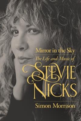 Mirror in the Sky: The Life and Music of Stevie Nicks - Simon Morrison - cover