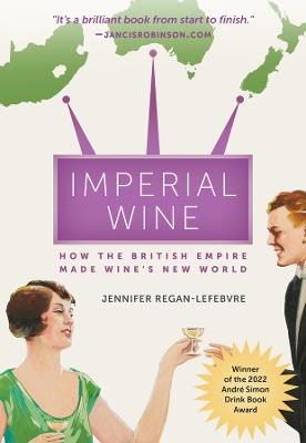 Imperial Wine: How the British Empire Made Wine's New World - Jennifer Regan-Lefebvre - cover